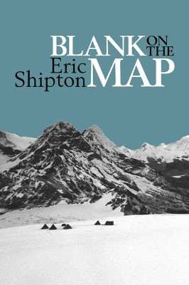 Blank on the Map: Pioneering Exploration in the Shaksgam Valley and Karakoram Mountains by Eric Shipton 9781912560073
