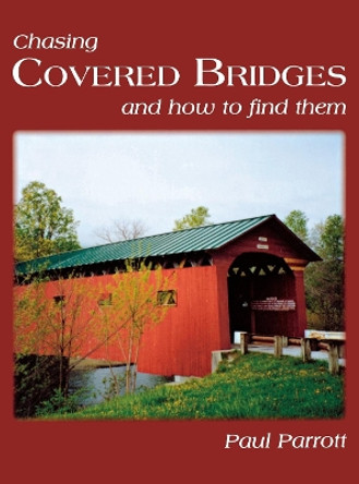 Chasing Covered Bridges: And How to Find Them by Paul Parrott 9781681625454