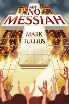 Ain't No Messiah by Mark Tullius 9781938475306