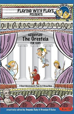 Aeschylus' The Oresteia for Kids: 3 Short Melodramatic Plays for 3 Group Sizes by Amanda Ruby 9781954571105