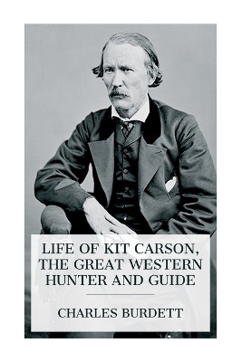 Life of Kit Carson, the Great Western Hunter and Guide by Charles Burdett 9788027389018