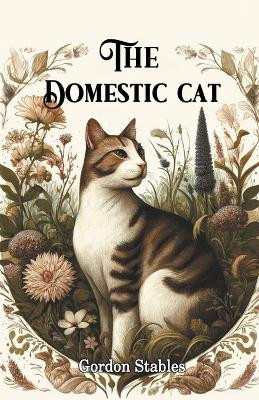 The Domestic Cat by Gordon Stables 9789363059344