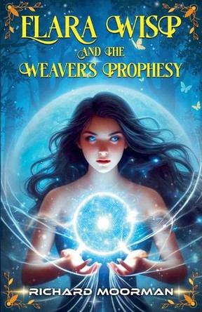 Elara Wisp and The Weaver's Prophesy by Richard Moorman 9798227282804