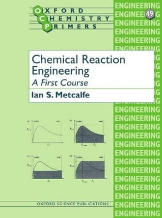 Chemical Reaction Engineering: A First Course by Ian S. Metcalfe 9780198565383