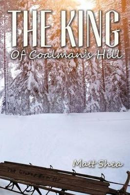 The King of Coalman's Hill by Matt Shea 9781621377481