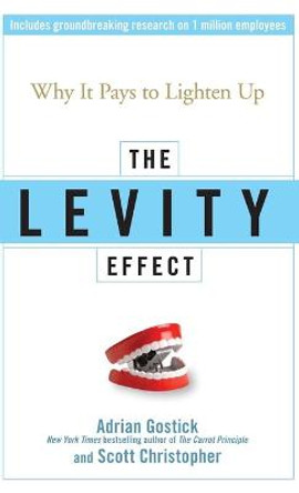 The Levity Effect: Why it Pays to Lighten Up by Adrian Gostick