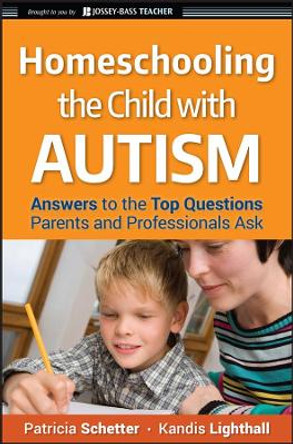 Homeschooling the Child with Autism: Answers to the Top Questions Parents and Professionals Ask by Patricia Schetter