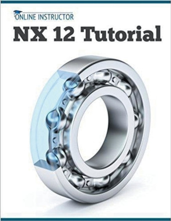 NX 12 Tutorial by Online Instructor 9781393660620