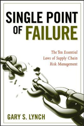 Single Point of Failure: The 10 Essential Laws of Supply Chain Risk Management by Gary S. Lynch