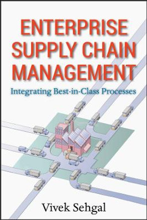 Enterprise Supply Chain Management: Integrating Best in Class Processes by Vivek Sehgal