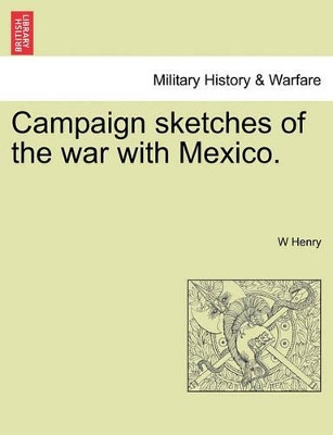 Campaign Sketches of the War with Mexico. by W Henry 9781241472894