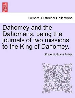 Dahomey and the Dahomans: Being the Journals of Two Missions to the King of Dahomey. by Frederick Edwyn Forbes 9781241492946