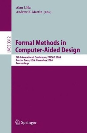 Formal Methods in Computer-Aided Design: 5th International Conference, FMCAD 2004, Austin, Texas, USA, November 15-17, 2004, Proceedings by Alan J. Hu 9783540237389