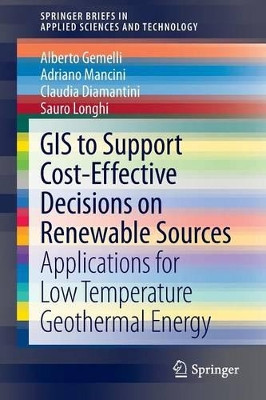 GIS to Support Cost-effective Decisions on Renewable Sources: Applications for low temperature geothermal energy by Alberto Gemelli 9781447150541
