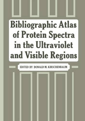 Bibliographic Atlas of Protein Spectra in the Ultraviolet and Visible Regions by Donald M. Kirschenbaum 9781468488388