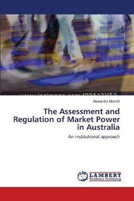 The Assessment and Regulation of Market Power in Australia by Merrett Alexandra 9783659449956
