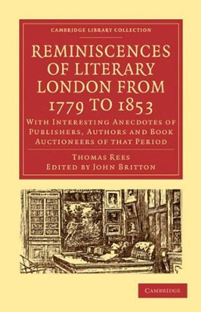 Reminiscences of Literary London from 1779 to 1853: With Interesting Anecdotes of Publishers, Authors and Book Auctioneers of that Period by Thomas Rees 9781108009171