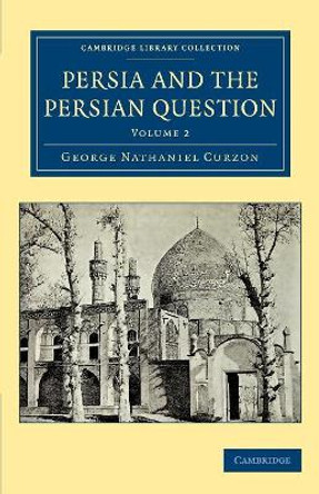 Persia and the Persian Question by George Nathaniel Curzon 9781108080859