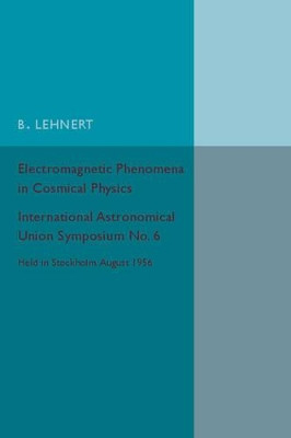 Electromagnetic Phenomena in Cosmical Physics by B. Lehnert 9781316612859