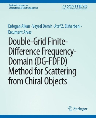 Double-Grid Finite-Difference Frequency-Domain (DG-FDFD) Method for Scattering from Chiral Objects by Erdogan Alkan 9783031005879