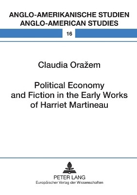 Political Economy and Fiction in the Early Works of Harriet Martineau by Claudia Orazem 9783631354582