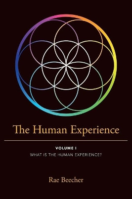 The Human Experience: Volume I What Is the Human Experience? by Rae Beecher 9781736722800