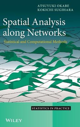 Spatial Analysis Along Networks: Statistical and Computational Methods by Atsuyuki Okabe