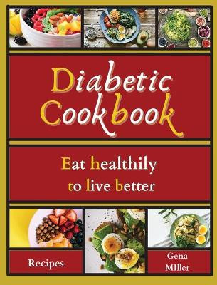 Diabetic cookbook: Eat healthily to live better by Gena Miller 9781803471563