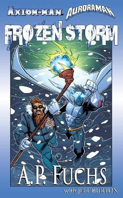Axiom-Man/Auroraman: Frozen Storm (a Superhero Novel) by A P Fuchs 9781927339701