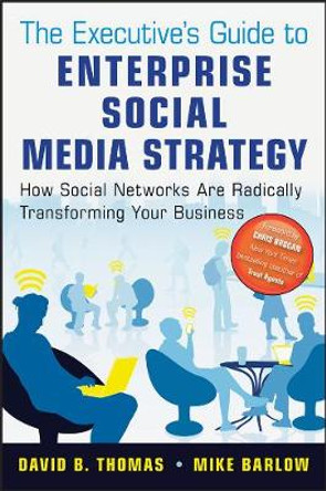 The Executive's Guide to Enterprise Social Media Strategy: How Social Networks Are Radically Transforming Your Business by Mike Barlow