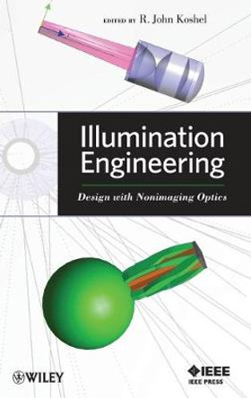 Illumination Engineering: Design with Nonimaging Optics by R. John Koshel