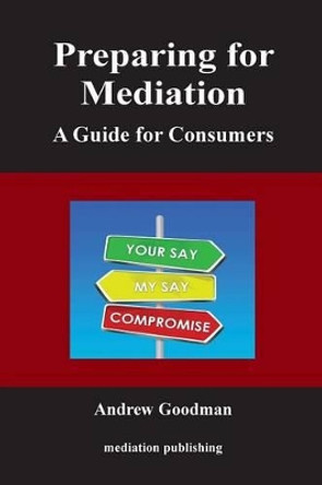 Preparing for Mediation: A Guide for Consumers by Andrew Goodman 9781858117140