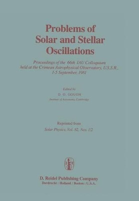 Problems of Solar and Stellar Oscillations: Proceedings of the 66th IAU Colloquium held at the Crimean Astrophysical Observatory, U.S.S.R., 1-5 September, 1981 by D.O. Gough 9789400970908