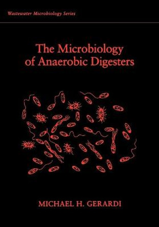 The Microbiology of Anaerobic Digesters by Michael H. Gerardi