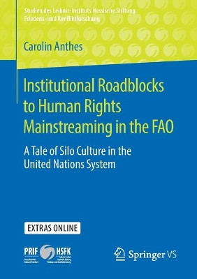 Institutional Roadblocks to Human Rights Mainstreaming in the FAO: A Tale of Silo Culture in the United Nations System by Carolin Anthes 9783658277581