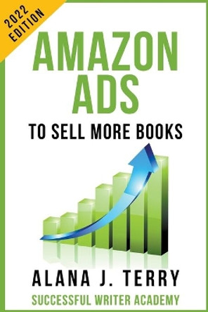 Amazon Ads to Sell More Books: 2022 Edition by Alana J Terry 9798201721992