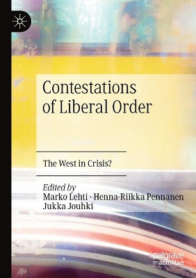 Contestations of Liberal Order: The West in Crisis? by Marko Lehti 9783030220617