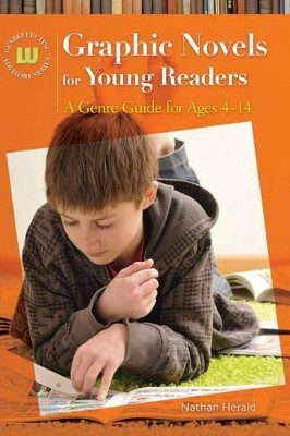 Graphic Novels for Young Readers: A Genre Guide for Ages 4-14 by Nathan Herald 9781598843958