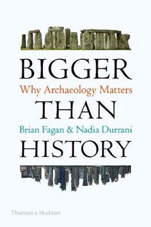 Bigger Than History: Why Archaeology Matters by Brian Fagan