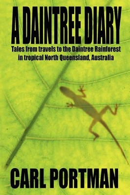 A Daintree Diary - Tales from Travels to the Daintree Rainforest in Tropical North Queensland, Australia by Carl Portman 9781905723539