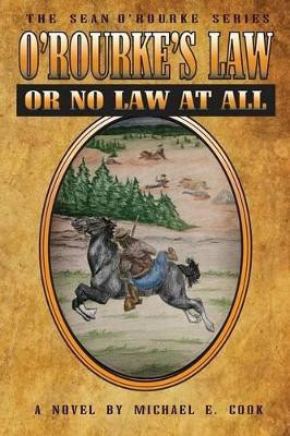 O'Rourke's Law or No Law at All (the Sean O'Rourke Series Book 4) by Michael E Cook 9781945330018