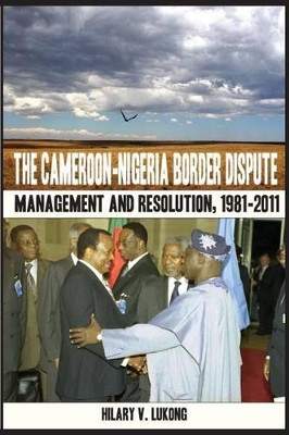 The Cameroon Nigeria Border Dispute: Management and Resolution, 1981-2011 by V. Lukong 9789956717590