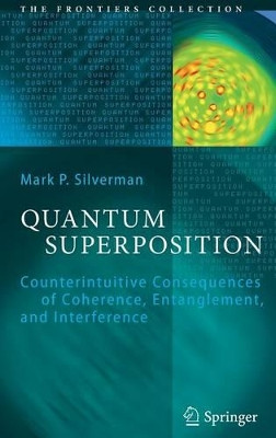 Quantum Superposition: Counterintuitive Consequences of Coherence, Entanglement, and Interference by Mark P. Silverman 9783540718833