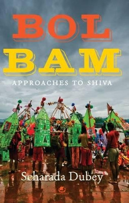 Bol Bam: Approaches to Shiva by Scharada Dubey 9789383260539