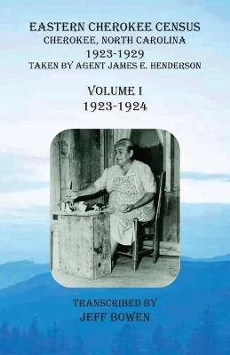 Eastern Cherokee Census, Cherokee, North Carolina, 1923-1929, Volume I (1923-1924): Taken by Agent James E. Henderson by Jeff Bowen 9781649680488
