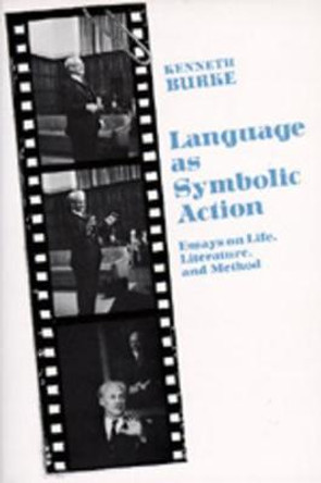 Language As Symbolic Action: Essays on Life, Literature, and Method by Kenneth Burke