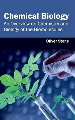 Chemical Biology: An Overview on Chemistry and Biology of the Biomolecules by Oliver Stone 9781632420756