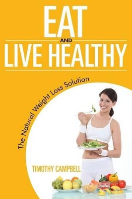 Eat and Live Healthy: The Natural Weight Loss Solution by Professor of Italian Studies Timothy Campbell 9781635010459
