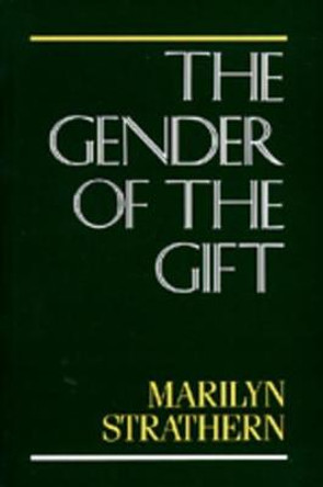 The Gender of the Gift: Problems with Women and Problems with Society in Melanesia by Marilyn Strathern