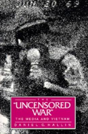 The Uncensored War: The Media and Vietnam by Daniel C. Hallin
